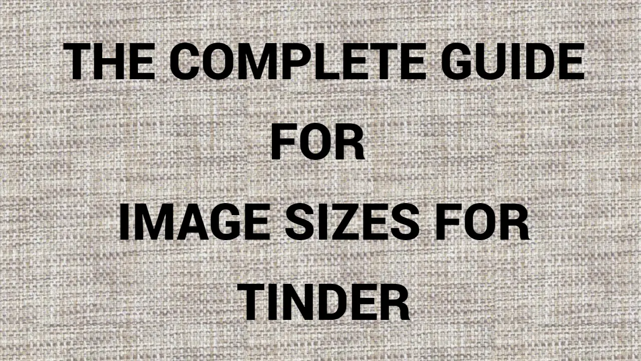 The Complete Guide For Image Sizes For Tinder