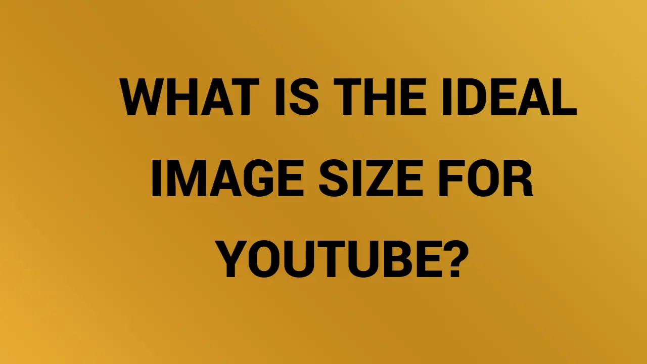 What Is The Ideal Image Size For Youtube?