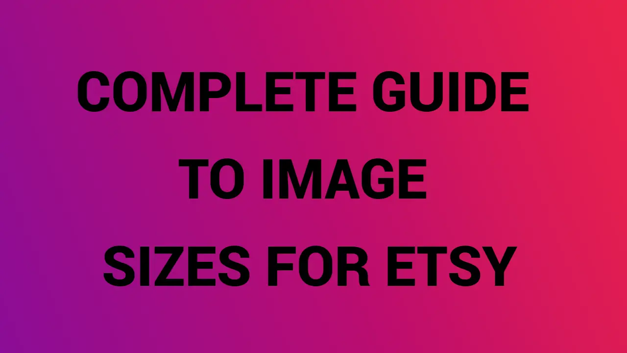 Complete Guide To Image Sizes For Etsy