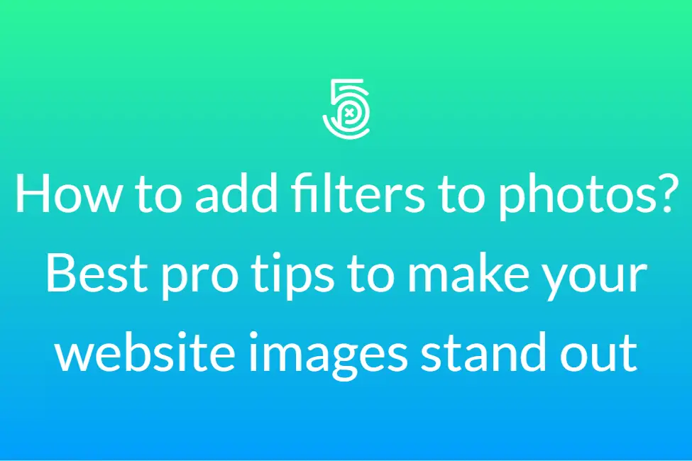 How to add filters to photos? Best pro tips to make your website images stand out
