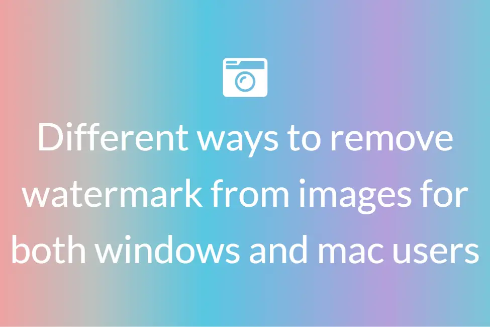 Different ways to remove watermark from images for both windows and mac users