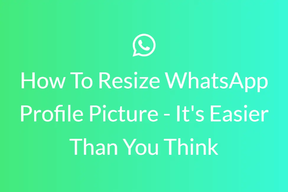 How To Resize WhatsApp Profile Picture - It's Easier Than You Think