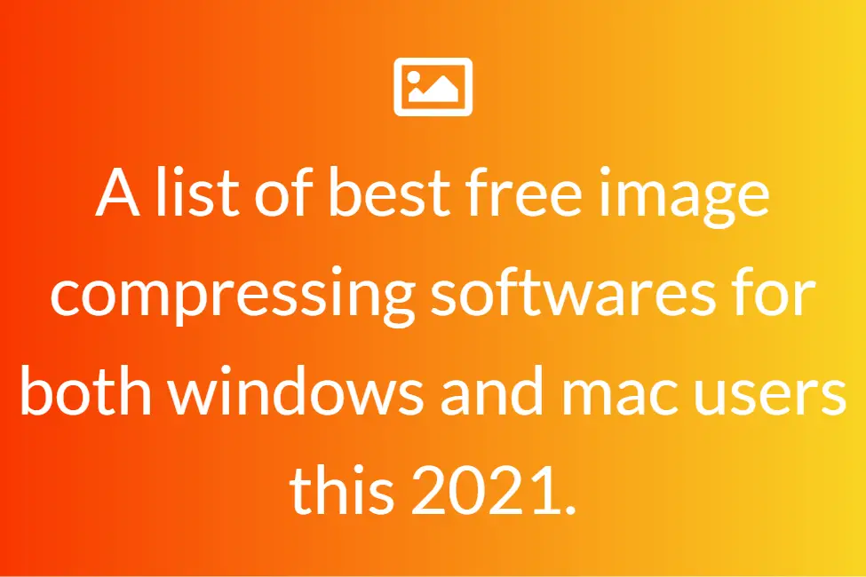 A list of best free image compressing softwares for both windows and mac users this 2021.
