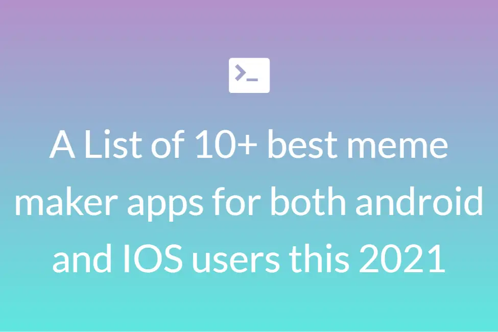 A List of 10+ best meme maker apps for both android and IOS users this 2021