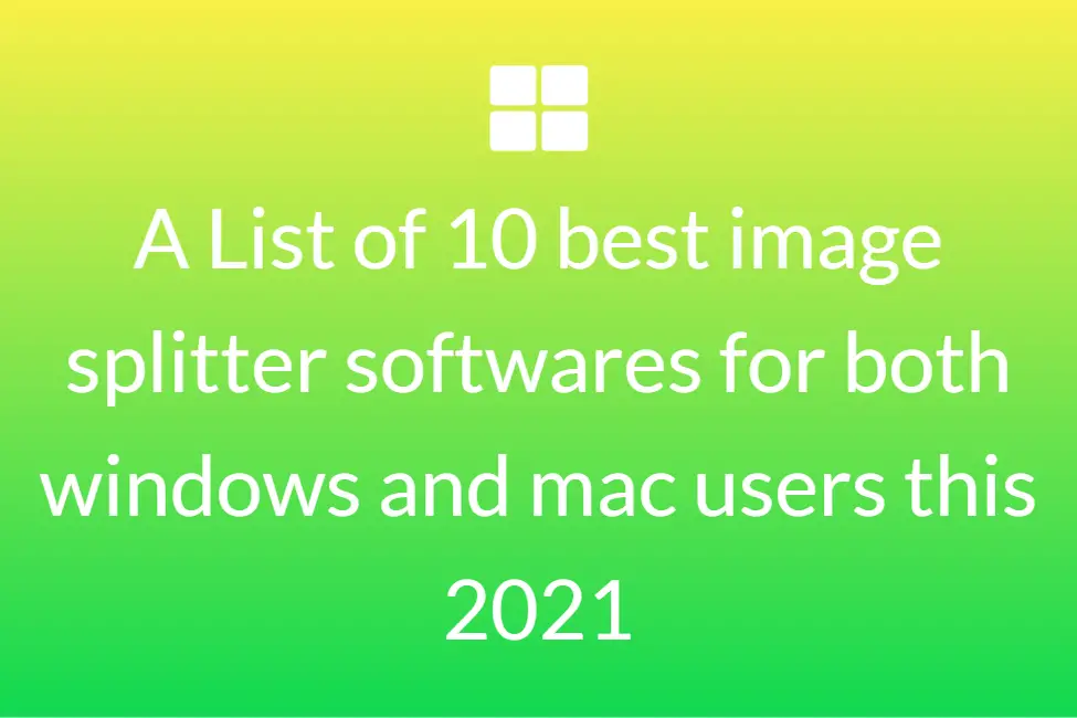 A List of 10 best image splitter softwares for both windows and mac users this 2021