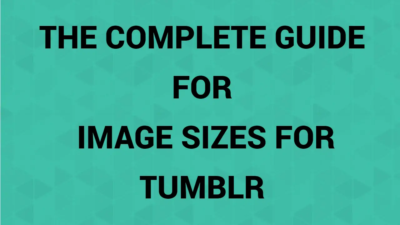 The Complete Guide For Image Sizes For Tumblr