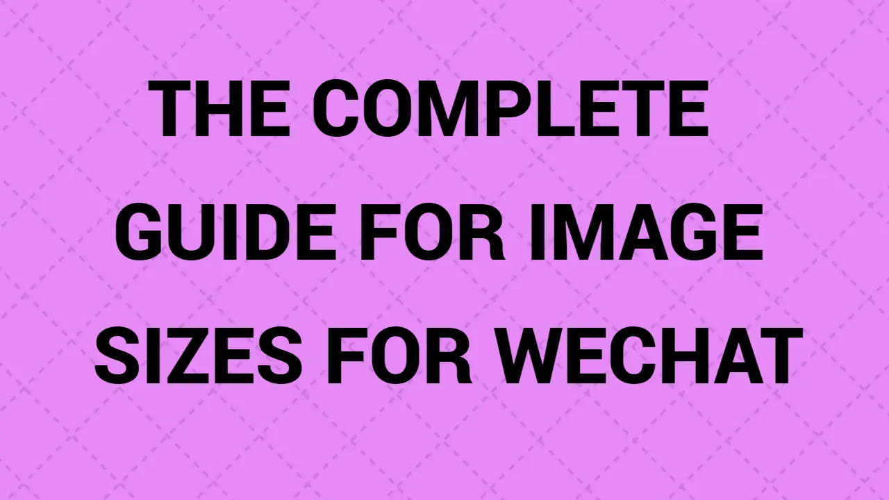  The Complete Guide For Image Sizes For Wechat