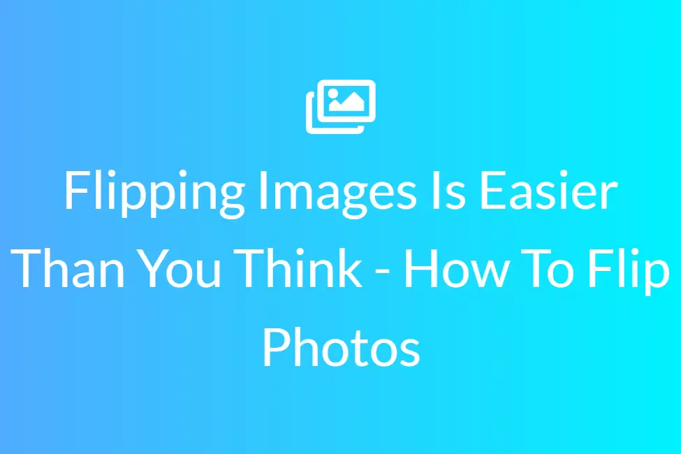 Flipping Images Is Easier Than You Think - How To Flip Photos